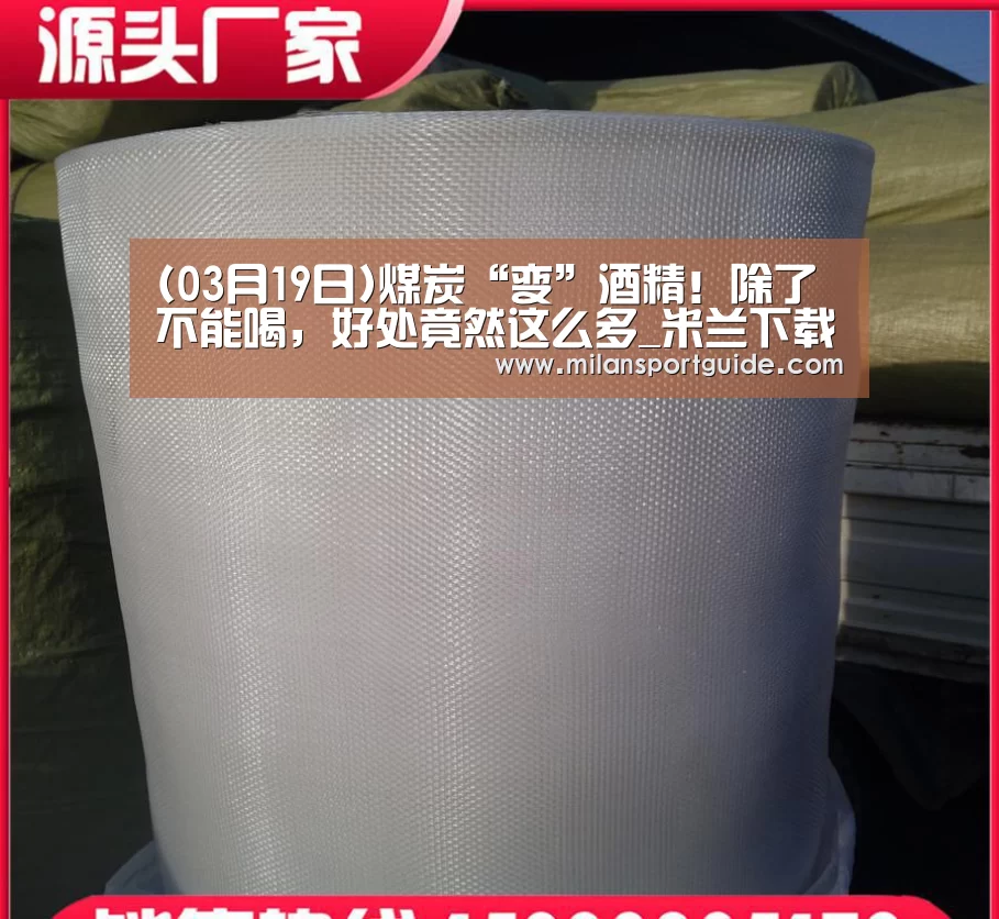 (03月19日)煤炭“变”酒精!除了不能喝,好处竟然这么多_米兰下载(图1) 米兰赛事