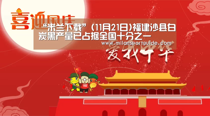 “米兰下载”(11月21日)福建沙县白炭黑产量已占据全国十分之一(图1) 米兰下载